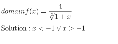 The domain of f(x)= 4/(\sqrt[3]{1+x)} is x<-1\lor x>-1